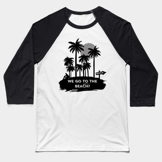 We go to the beach? Baseball T-Shirt by Trend 0ver